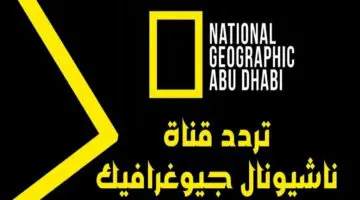 نزلها عندك الان.. تردد قناة ناشيونال جيوغرافيك الجديد 2024 وشوفي الطبيعة على أصولها بدون فواصل