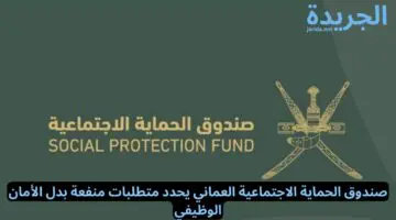 صندوق الحماية الاجتماعية العماني يحدد متطلبات منفعة بدل الأمان الوظيفي