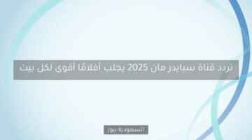 تردد قناة سبايدر مان 2025 يجلب أفلامًا أقوى لكل بيت