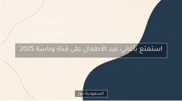 استمتع بأغاني عيد الأطفال على قناة وناسة 2025