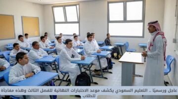 عاجل ورسميًا .. التعليم السعودي يكشف موعد الاختبارات النهائية للفصل الثالث وهذه مفاجأة للطلاب