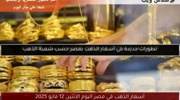 أسعار الذهب في مصر اليوم الاثنين 12 مايو 2025