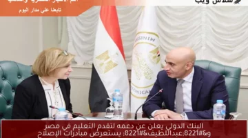 البنك الدولي يعلن عن دعمه لتقدم التعليم في مصر و”عبداللطيف” يستعرض مبادرات الإصلاح
