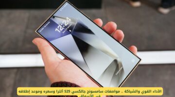 الشياكة والأداء والتميز .. مواصفات سامسونج جالكسي S25 ألترا وسعره وموعد إطلاقه في الأسواق