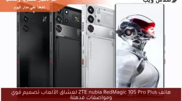 هاتف ZTE nubia RedMagic 10S Pro Plus لعشاق الألعاب تصميم قوي ومواصفات مذهلة