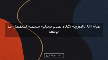 قناة CN بالعربية 2025 تقدم تسلية ممتعة للأطفال بلا توقف