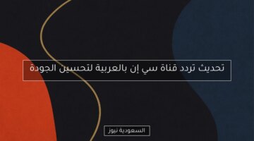 تحديث تردد قناة سي إن بالعربية لتحسين الجودة