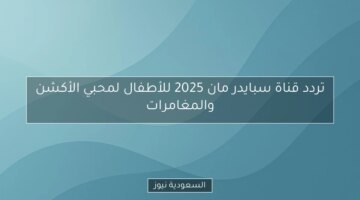 تردد قناة سبايدر مان 2025 للأطفال لمحبي الأكشن والمغامرات