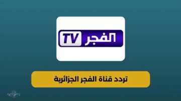 التردد الجديد.. تردد قناة الفجر الجزائرية 2025م علي نايل سات وعرب سات بجودة HD