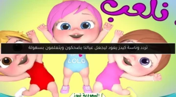 تردد وناسة كيدز يعود ليجعل عيالنا يضحكون ويتعلمون بسهولة