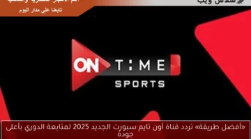 «أفضل طريقة» تردد قناة أون تايم سبورت الجديد 2025 لمتابعة الدوري بأعلى جودة