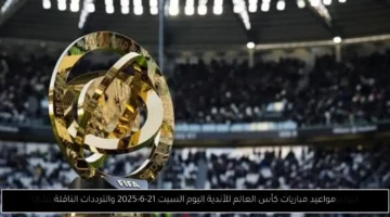 مواعيد مباريات كأس العالم للأندية اليوم السبت 21-6-2025 والترددات الناقلة