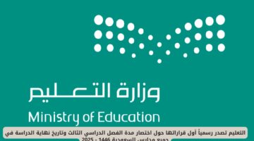 عاجل : وزارة التعليم السعودية تصدر رسمياً أول قراراتها حول اختصار مدة الفصل الدراسي الثالث وتاريخ نهاية الدراسة في جميع مدارس السعودية 1446 – 2025