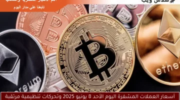 أسعار العملات المشفرة اليوم الأحد 8 يونيو 2025 وتحركات تنظيمية مرتقبة