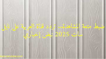 ضبط متعة المشاهدة.. تردد قناة العربية على نايل سات 2025 نبض إخباري