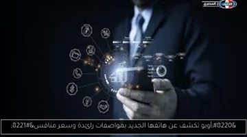 أوبو تكشف عن هاتفها الجديد بمواصفات رائدة وسعر منافس