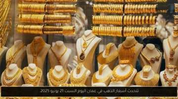 تتحدث أسعار الذهب في عمان اليوم السبت 21 يونيو 2025.