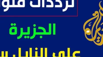 صوّب الكاميرا على الصح.. تردد قناة الجزيرة على الأقمار الصناعية 2025 تغطية ذكية أفق واسع