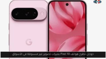 جوجل تطرح هواتف Pixel 10 بميزات تصوير غير مسبوقة في الأسواق