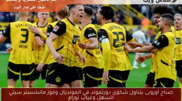 صباح أوروبى يتناول شكوى دورتموند في المونديال وفوز مانشستر سيتي السهل وغياب تورام