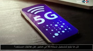 كل ما يلزم لتشغيل شبكة 5G في مصر.. هل هاتفك مستعد؟