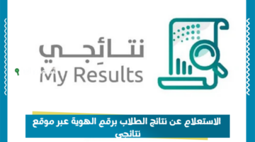 سجل دخولك من هُنـــــــا.. الاستعلام عن نتائج الطلاب برقم الهوية عبر موقع نتائجي nataeji.moe.gov.sa وزارة التعليم