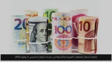 إليكم أسعار العملات العربية والأجنبية في مساء اليوم الخميس 3 يوليو 2025